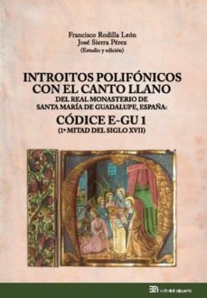 introitos polifonicos con el canto llano del real monasterio de santa maria de guadalupe, españa: codice e-gu 1 (1ª mitad del    siglo xvii)-francisco rodilla leon-jose sierra perez-9788438105085