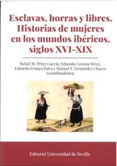 esclavas, horras y libres. historias de mujeres en los mundos ibericos, siglos xvi-xix-9788447225385