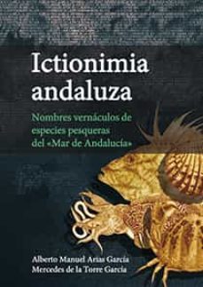 ictionimia andaluza. nombres vernaculos de especies pesqueras del "mar de andalucia"-alberto manuel arias garcia-9788447229185