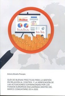 guia de las buenas practicas para la gestion en relacion al control y la verificacion de las actuaciones confinanciadas por  los fondos europeos encuadrada dentro del marco comunitario      2014--antonio briceño procopio-9788460892885