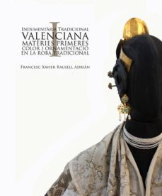 indumentaria tradicional valenciana i: matèries primeres, color i ornamentacio en la roba tradicional-francesc xavier rausell adrian-9788461712885