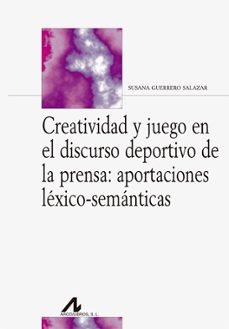 creatividad y juego en el discurso deportivo de la prensa: aportacionesciones lexico-semanticas-9788476359785