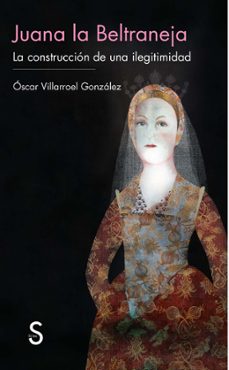 juana la beltraneja: la construccion de una ilegitimidad-oscar villarroel gonzalez-9788477375685