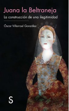 juana la beltraneja: la construccion de una ilegitimidad-oscar villaroel gonzalez-9788477375685