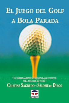 el juego del golf a bola parada: el entrenamiento que preparara s u mente para mejorar su juego-cristina sagredo-salome de diego-9788479022785