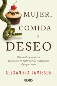 mujer, comida y deseo como utilizar el apetito para vencer los malos habitos y reivindicar el propio cuerpo-alexandra jamieson-9788479539085
