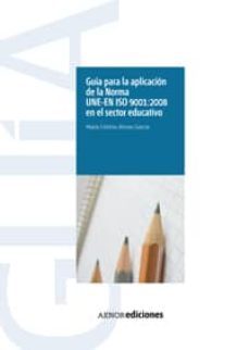 guia para la aplicacion de la norma une-en iso 9001-2008  en el s ector educativo-9788481436785