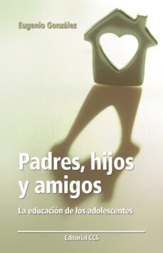 padres, hijos y amigos: la educacion de los adolescentes-eugenio gonzalez-9788483169285