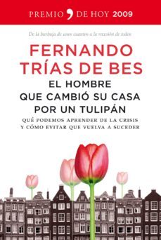 el hombre que cambio su casa por un tulipan: que podemos aprender de la crisis y como evitar que vuelva a suceder (premio de hoy 2009)-9788484607885