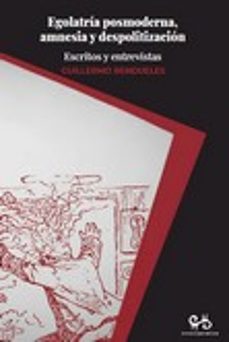 egolatria posmoderna, amnesia y despolitizacion-guillermo rendueles-9788485209385