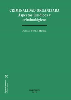 criminalidad organizada. aspectos juridicos y criminologicos-julian lopez muñoz-9788490852385