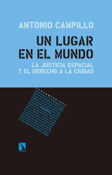 un lugar en el mundo: la justicia espacial y el derecho a la ciudad-antonio campillo meseguer-9788490977385