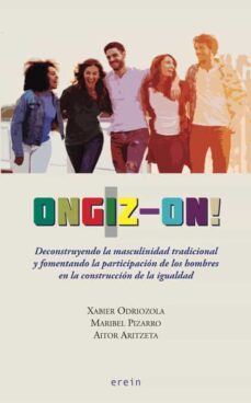 ongiz-on! deconstruyendo la masculinidad tradicional y fomentando la participacion de los hombres en la construccion de la igualdad-maribel pizarro pacheco-aitor aritzeta galan-xabier odriozola ezeitza-9788491094685