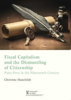 fiscal capitalism and the dismantling of citizenship: puno-peru in the nineteenth century-christine hunefeldt-9788491231585