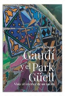 gaudi y el park guell. viaje al interior de un sueño-bruno berchez cagigal-9788491657385