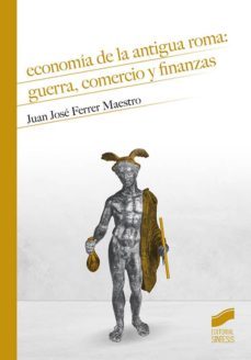 economia de la antigua roma: guerra, comercio y finanzas-juan jose ferrer maestro-9788491714385