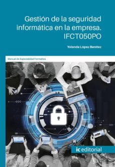(i.b.d.) ifct050po gestion de la seguridad informatica en la empresa.-yolanda lopez benitez-9788491985785