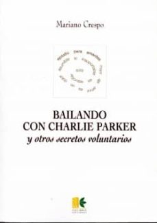 bailando con charlie parker y otros secretos voluntarios-9788492848485
