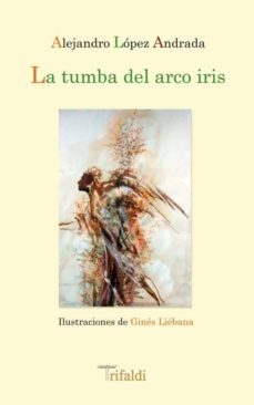 la tumba del arco iris-alejandro lopez andrada-9788493852085