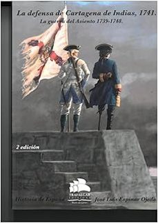 la defensa de cartagena de indias, 1741-jose luis espinar ojeda-9788494586385