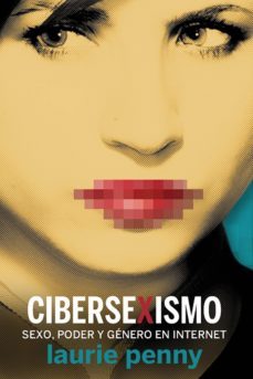 cibersexismo: sexo, poder y genero en internet-laurie penny-9788494709685