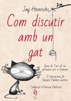 com discutir amb un gat. guia de l art de la persuasio per a huma ns-9788494928185