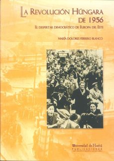 la revolucion hungara de 1956: el despertar democratico de europa del este-maria dolores ferrero blanco-9788495699985