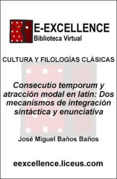 consecutio temporum y atraccion modal en latin : dos mecanismos de integracion sintactica y enunciativa (ebook)-jose miguel baños baños-9788496446885