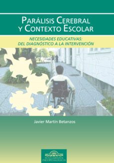 paralisis cerebral y contexto escolar: necesidades educativas: de el diagnostico a la intervencion-javier martin betanzos-9788497273985