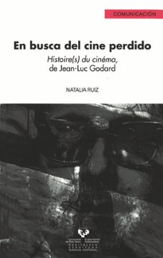 en busca del cine perdido: histoire(s) du cinema, de jean-luc god ard-natalia ruiz-9788498602685