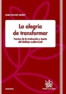 la alegria de transformar: teorias de la traduccion y teoria del doblaje audiovisual-richard marset mabel-9788498763485