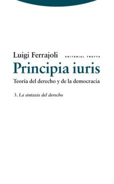 principia iuris (vol. 3): la sintaxis del derecho: teoria del der echo y de la democracia-luigi ferrajoli-9788498791785