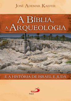 a biblia, a arqueologia e a historia de israel e juda (ebook)-jose ademar kaefer-9788534948685