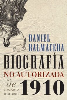 biografia no autorizada de 1910 (ebook)-daniel balmaceda-9789500733885