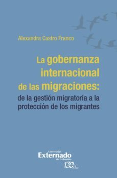 la gobernanza internacional de las migraciones: (ebook)-alexandra castro franco-9789587726985