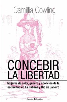 concebir la libertad. mujeres de color, genero y abolicion de la esclavitud (ebook)-camillia cowling-9789590622885