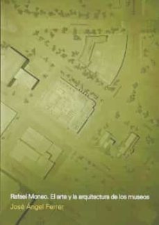 rafael moneo: el arte y la arquitectura de los museos-jose angel ferrer-9789874160485