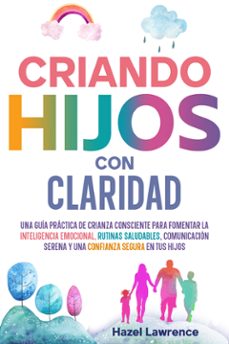criando hijos con claridad: una guia practica de crianza consciente para fomentar la inteligencia emocional, rutinas saludables, comunicacion serena y una confianza segura en tus hijos (ebook)-9789925388585