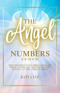 the angel numbers 101 book: discover what your spirit guides are trying to tell you and the meaning behind 11:11 and other numbers (ebook)-katy j. lee-9798223796985