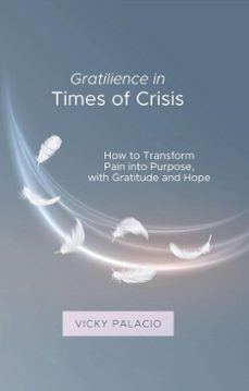 gratilience in times of crisis: how to transform pain into purpose, with gratitude and hope (ebook)-vicky palacio-9798224676385