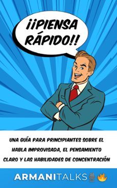 ¡¡piensa rapido!!: una guia para principiantes sobre el habla improvisada, el pensamiento claro y las habilidades de concentracion (ebook)-armani talks-9798224682485