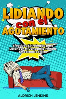 lidiando con el agotamiento: efectivas estrategias para lidiar con el cansancio mental, emocional o fisico (ebook)-aldrich jenkins-9798224700585
