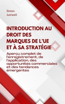 introduction au droit des marques de lue et a sa strategie : aperçu complet de lenregistrement, de lapplication, des opportunites commerciales et des tendances emergentes (ebook)-simon justwell-9798230010685