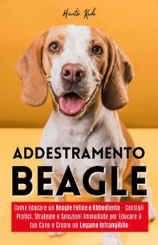 addestramento beagle: come educare un beagle felice e obbediente - consigli pratici, strategie e soluzioni immediate per educare il tuo cane e creare un legame infrangibile (ebook)-hunter kade-9798231324385