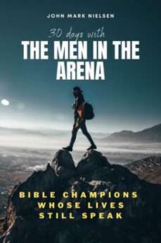 30 days with the men in the arena: bible champions whose lives still speak (ebook)-john mark nielsen-9798232080785