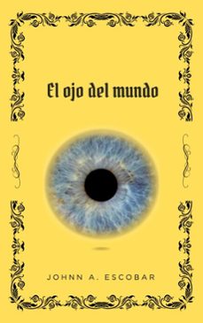 el ojo del mundo (ebook)-johnn a. escobar-9798233153785