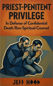 priest-penitent privilege: in defense of confidential death row spiritual counsel (ebook)-jeff hood-9798233715785