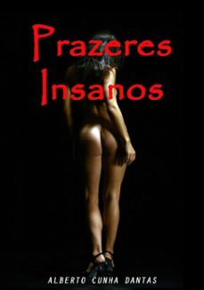 prazeres insanos (ebook)-alberto cunha dantas-3410001667695