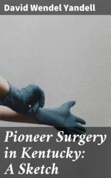 pioneer surgery in kentucky: a sketch (ebook)-david wendel yandell-4064066191795