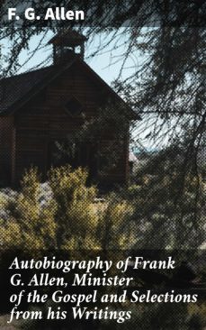 autobiography of frank g. allen, minister of the gospel and selections from his writings (ebook)-f. g. allen-4064066224295